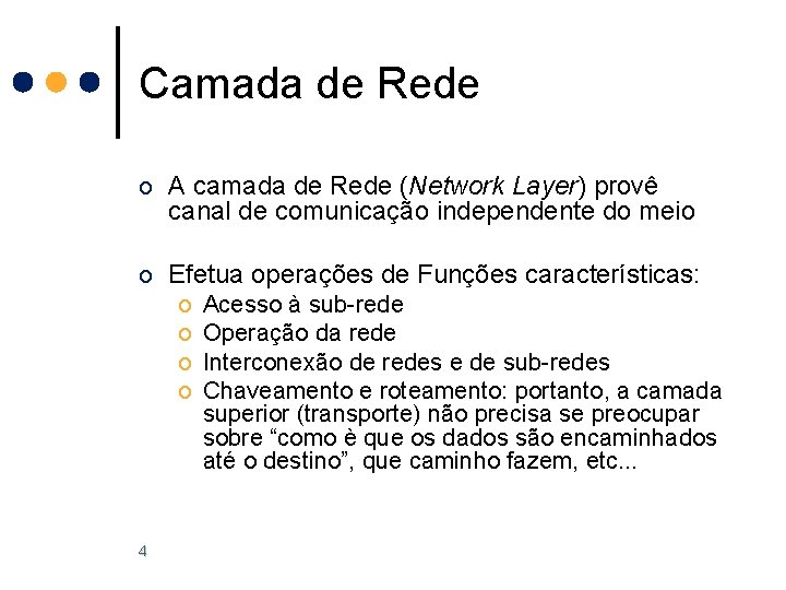 Camada de Rede o A camada de Rede (Network Layer) provê canal de comunicação Camada de Rede o A camada de Rede (Network Layer) provê canal de comunicação