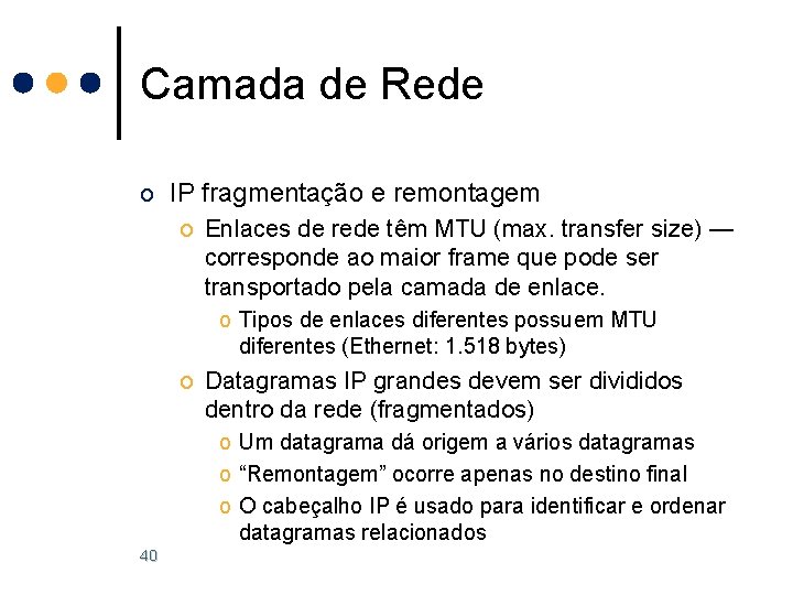Camada de Rede o IP fragmentação e remontagem o Enlaces de rede têm MTU Camada de Rede o IP fragmentação e remontagem o Enlaces de rede têm MTU