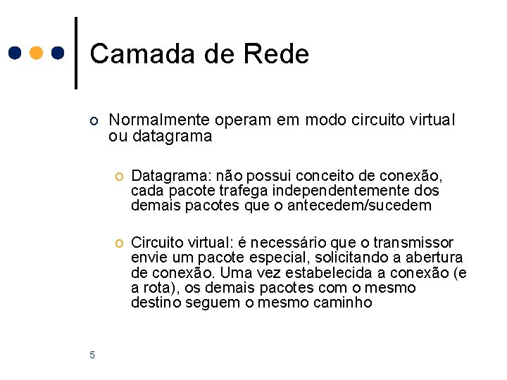 Camada de Rede o Normalmente operam em modo circuito virtual ou datagrama o Datagrama: