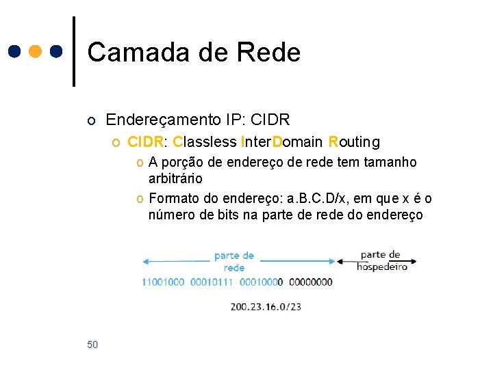 Camada de Rede o Endereçamento IP: CIDR o CIDR: Classless Inter. Domain Routing o