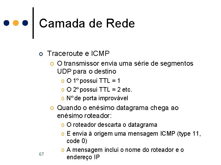 Camada de Rede o Traceroute e ICMP o O transmissor envia uma série de