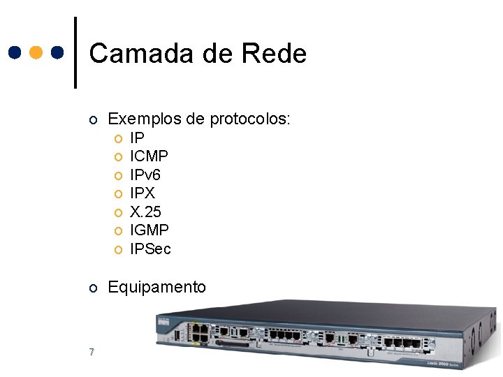 Camada de Rede o Exemplos de protocolos: o IP o ICMP o IPv 6