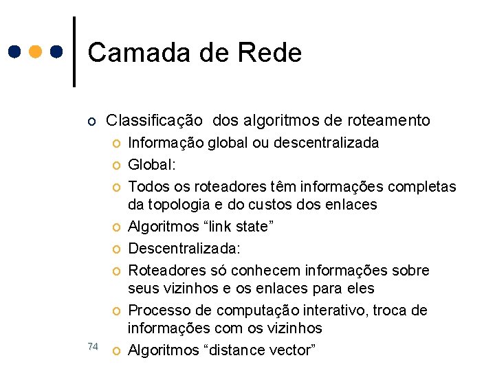 Camada de Rede o Classificação dos algoritmos de roteamento o Informação global ou descentralizada Camada de Rede o Classificação dos algoritmos de roteamento o Informação global ou descentralizada