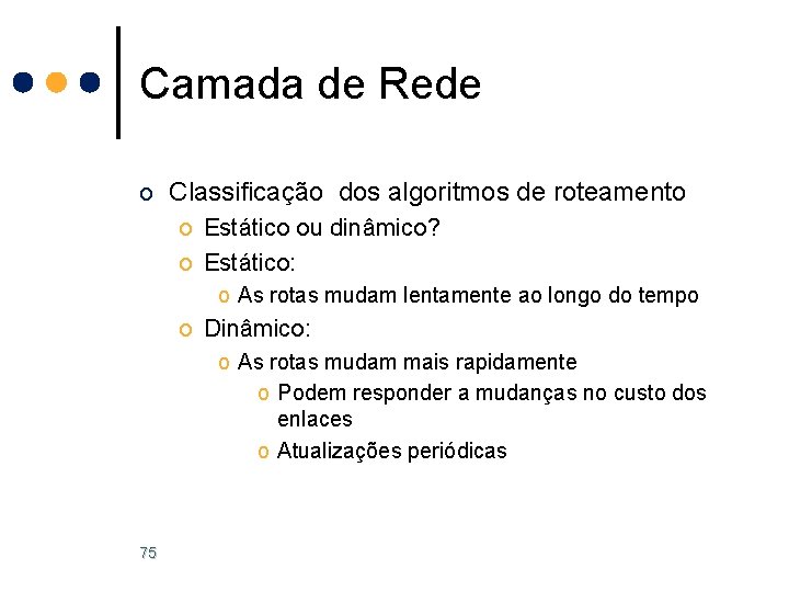 Camada de Rede o Classificação dos algoritmos de roteamento o Estático ou dinâmico? o