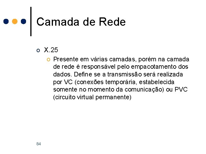 Camada de Rede o X. 25 o Presente em várias camadas, porém na camada