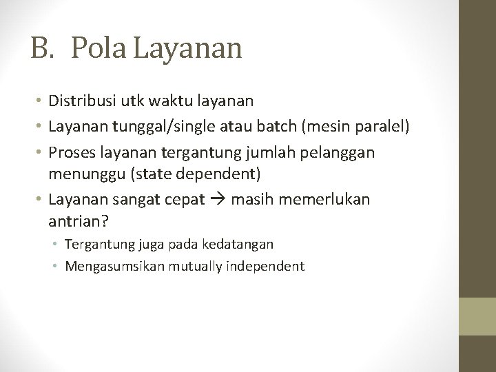 B. Pola Layanan • Distribusi utk waktu layanan • Layanan tunggal/single atau batch (mesin