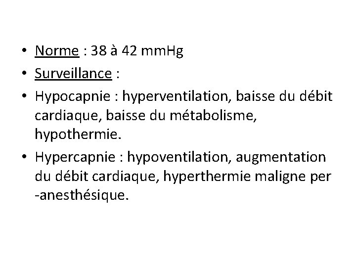  • Norme : 38 à 42 mm. Hg • Surveillance : • Hypocapnie