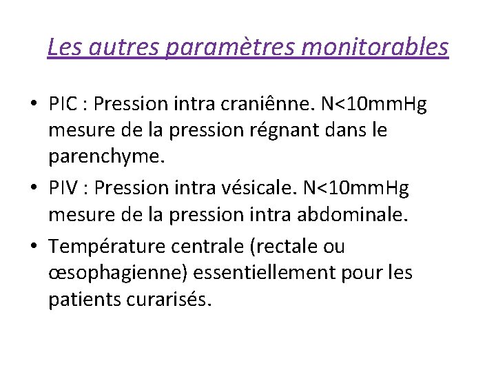 Les autres paramètres monitorables • PIC : Pression intra craniênne. N<10 mm. Hg mesure