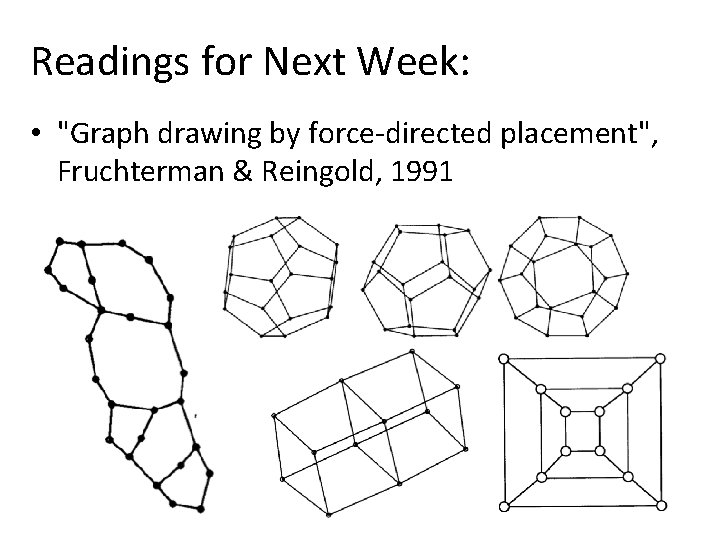 Readings for Next Week: • "Graph drawing by force-directed placement", Fruchterman & Reingold, 1991 Readings for Next Week: • "Graph drawing by force-directed placement", Fruchterman & Reingold, 1991