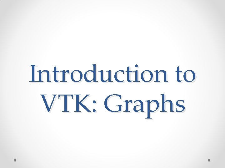 Introduction to VTK: Graphs Introduction to VTK: Graphs