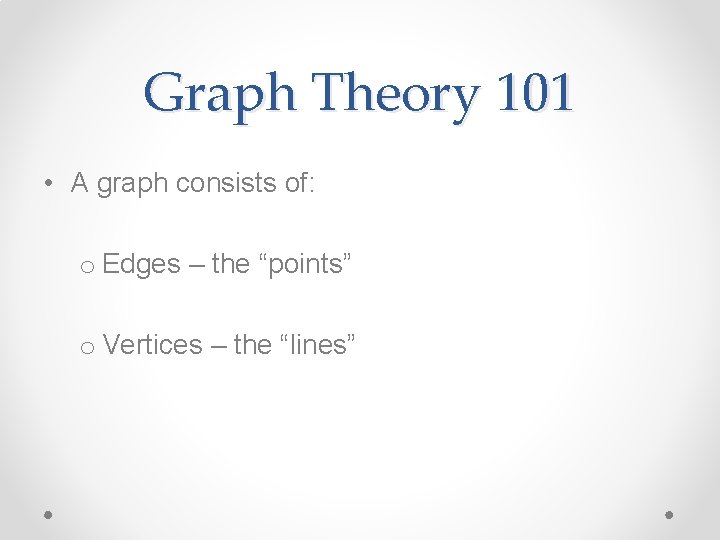 Graph Theory 101 • A graph consists of: o Edges – the “points” o Graph Theory 101 • A graph consists of: o Edges – the “points” o