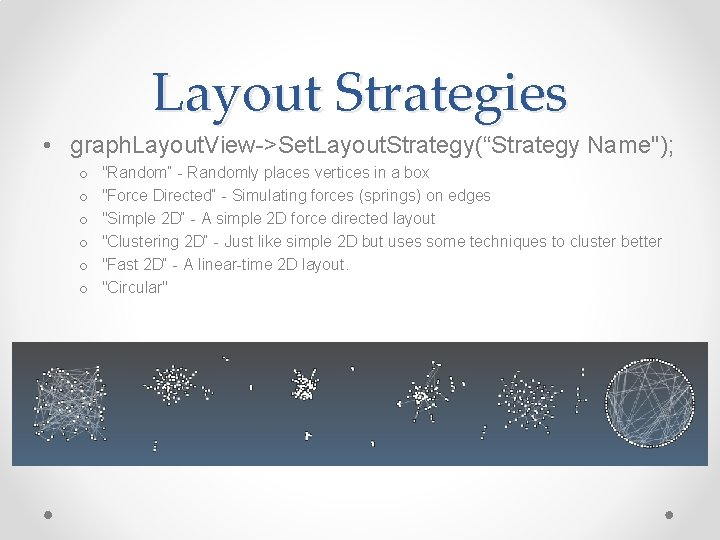 Layout Strategies • graph. Layout. View->Set. Layout. Strategy(“Strategy Name"); o o o "Random“ - Layout Strategies • graph. Layout. View->Set. Layout. Strategy(“Strategy Name"); o o o "Random“ -