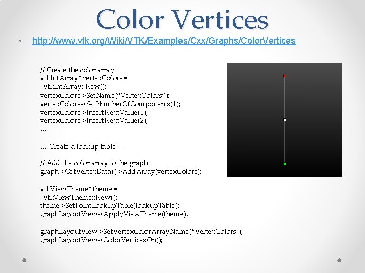 • Color Vertices http: //www. vtk. org/Wiki/VTK/Examples/Cxx/Graphs/Color. Vertices // Create the color array • Color Vertices http: //www. vtk. org/Wiki/VTK/Examples/Cxx/Graphs/Color. Vertices // Create the color array