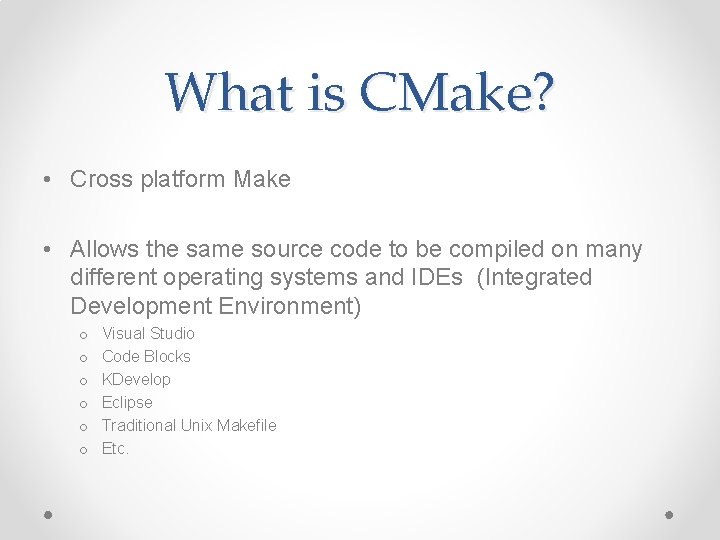 What is CMake? • Cross platform Make • Allows the same source code to What is CMake? • Cross platform Make • Allows the same source code to