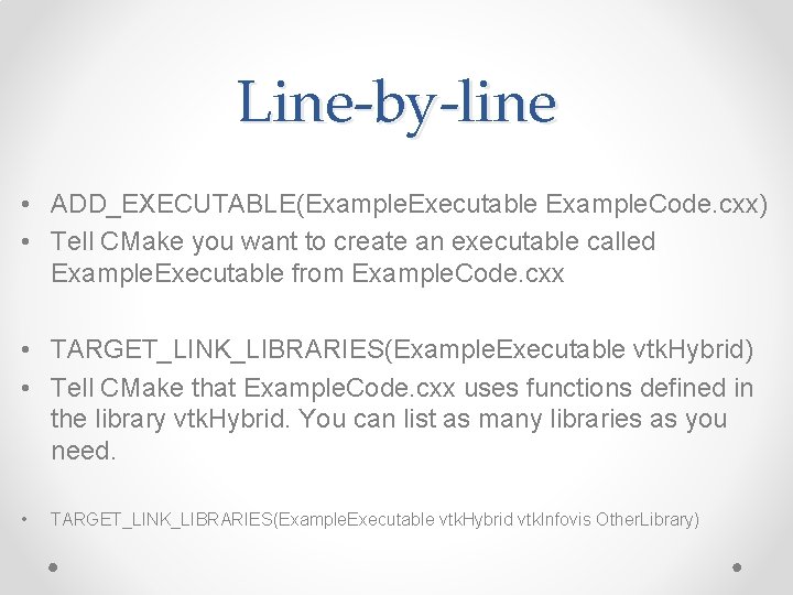 Line-by-line • ADD_EXECUTABLE(Example. Executable Example. Code. cxx) • Tell CMake you want to create Line-by-line • ADD_EXECUTABLE(Example. Executable Example. Code. cxx) • Tell CMake you want to create