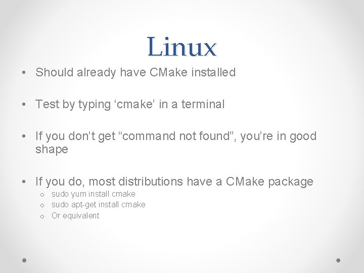 Linux • Should already have CMake installed • Test by typing ‘cmake’ in a Linux • Should already have CMake installed • Test by typing ‘cmake’ in a