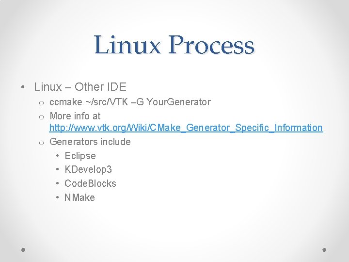 Linux Process • Linux – Other IDE o ccmake ~/src/VTK –G Your. Generator o Linux Process • Linux – Other IDE o ccmake ~/src/VTK –G Your. Generator o