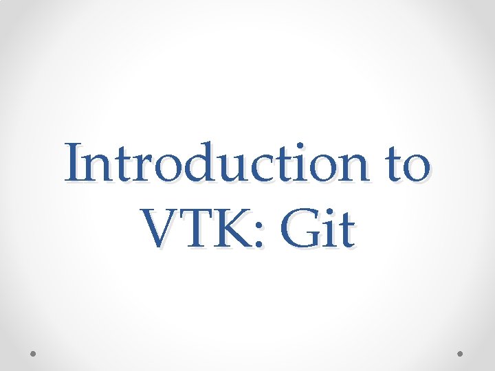 Introduction to VTK: Git Introduction to VTK: Git