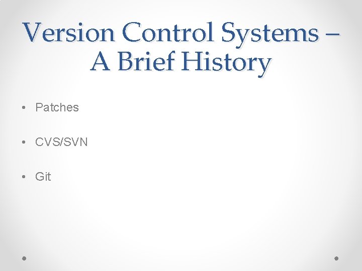Version Control Systems – A Brief History • Patches • CVS/SVN • Git Version Control Systems – A Brief History • Patches • CVS/SVN • Git