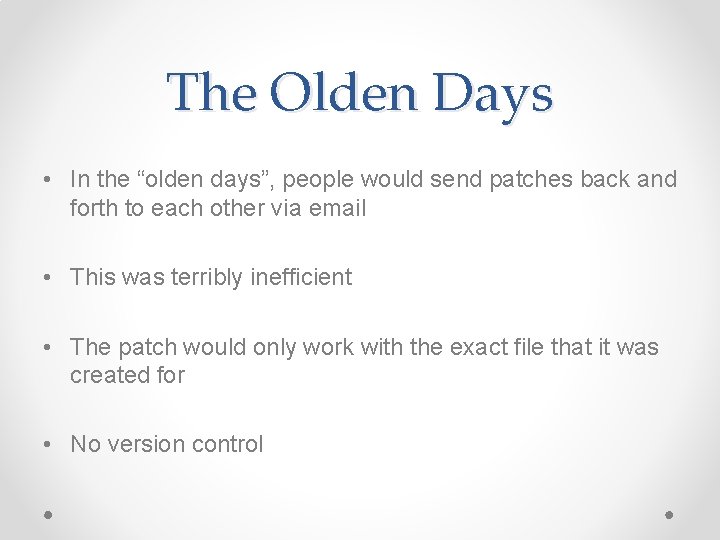 The Olden Days • In the “olden days”, people would send patches back and The Olden Days • In the “olden days”, people would send patches back and