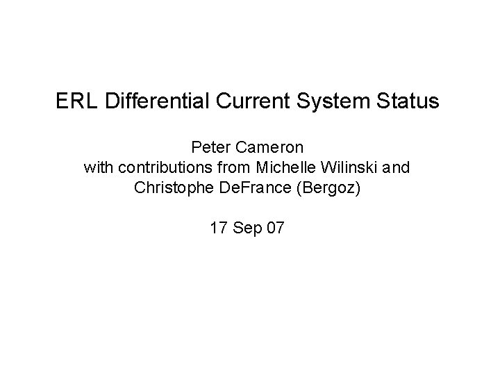 ERL Differential Current System Status Peter Cameron with contributions from Michelle Wilinski and Christophe ERL Differential Current System Status Peter Cameron with contributions from Michelle Wilinski and Christophe