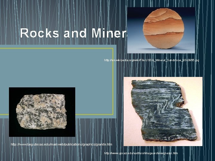 Rocks and Minerals http: //en. wikipedia. org/wiki/File: USDA_Mineral_Sandstone_93 c 3955. jpg http: //www. beg.