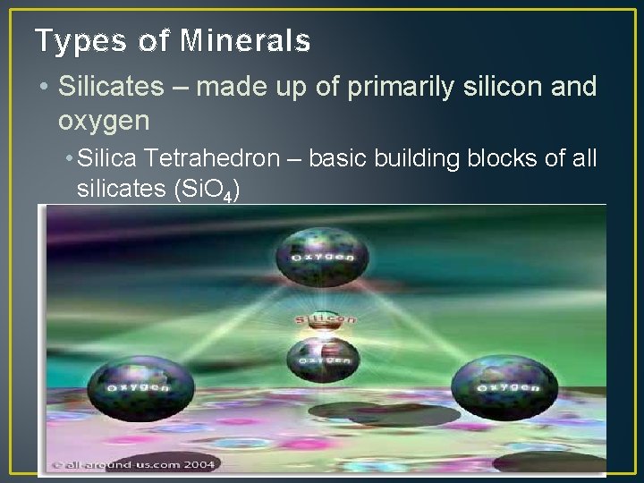 Types of Minerals • Silicates – made up of primarily silicon and oxygen •