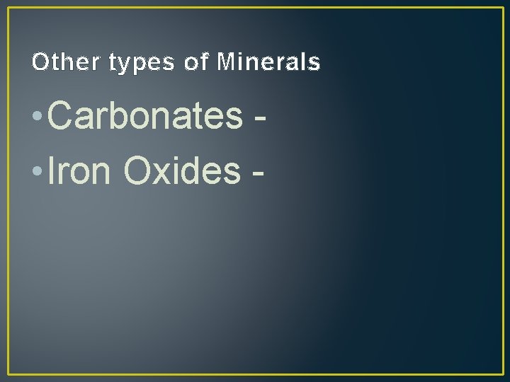 Other types of Minerals • Carbonates - • Iron Oxides - 