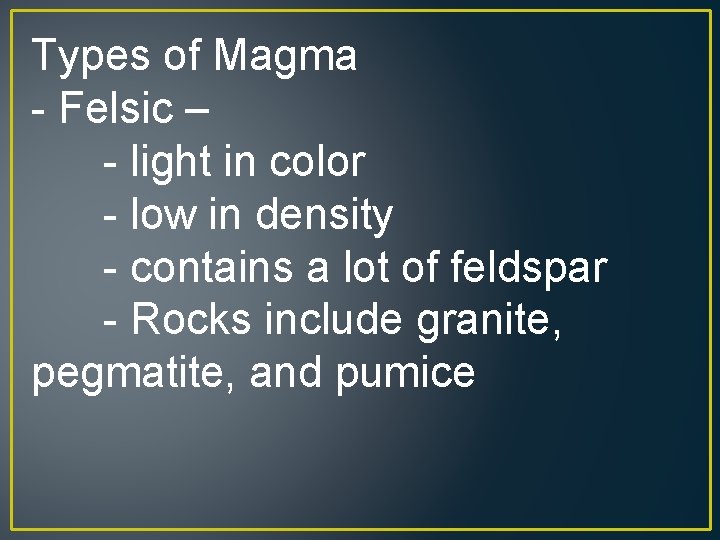 Types of Magma - Felsic – - light in color - low in density