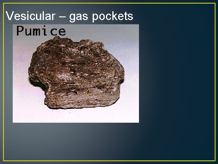 Vesicular – gas pockets 