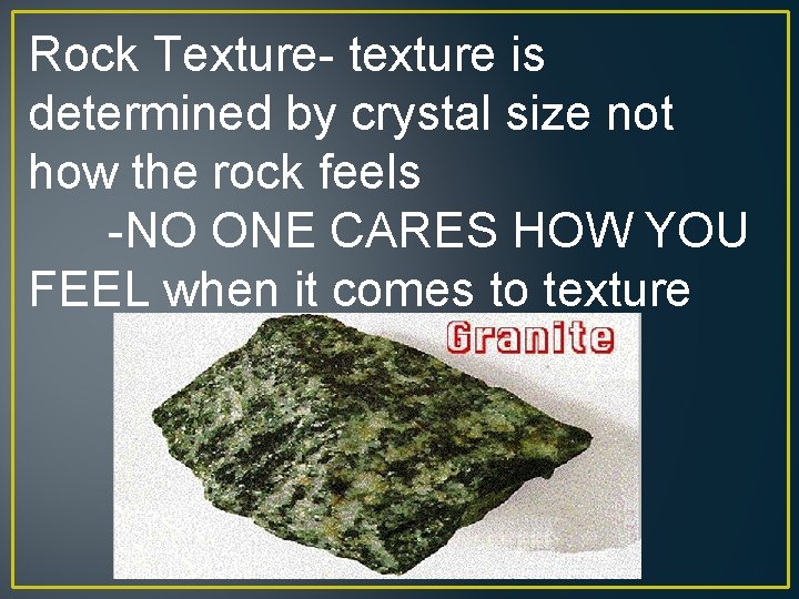 Rock Texture- texture is determined by crystal size not how the rock feels -NO