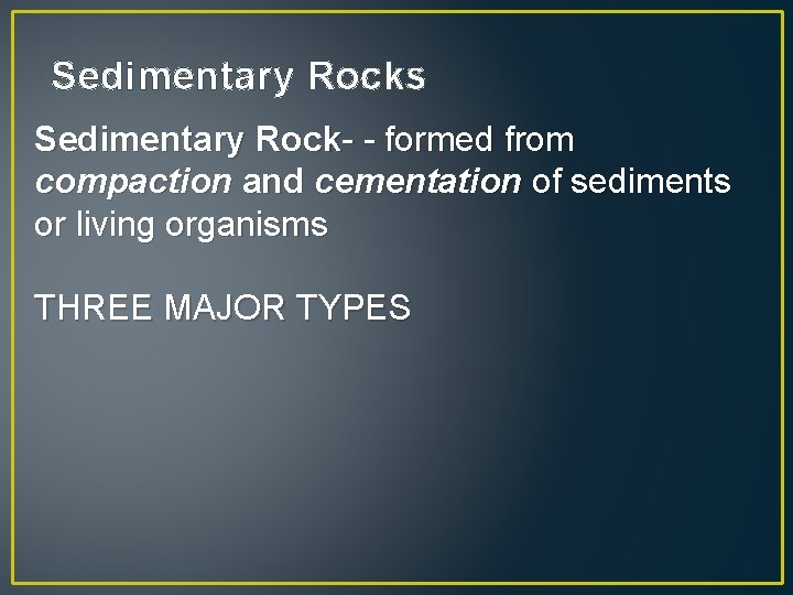 Sedimentary Rocks Sedimentary Rock- formed from compaction and cementation of sediments or living organisms