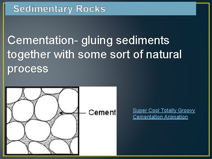 Sedimentary Rocks Cementation- gluing sediments together with some sort of natural process Super Cool