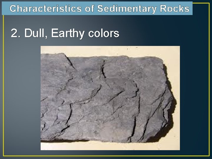 Characteristics of Sedimentary Rocks 2. Dull, Earthy colors 
