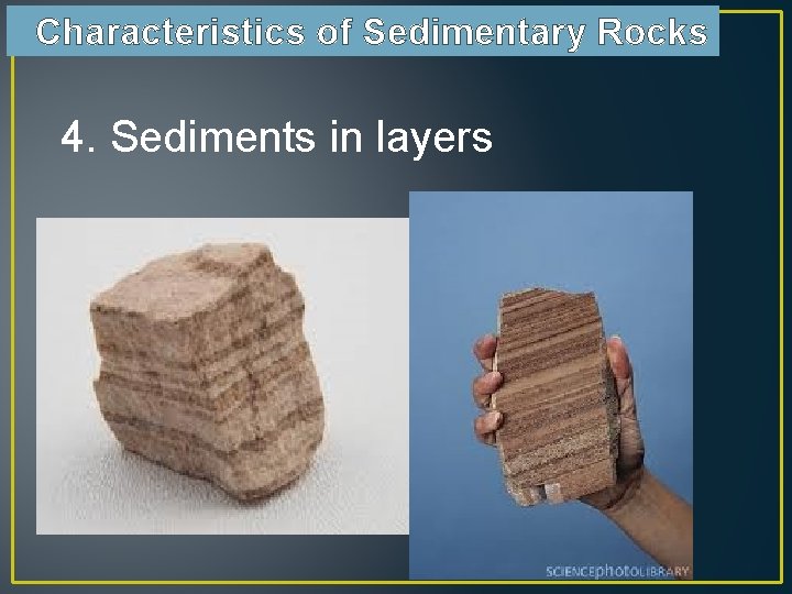 Characteristics of Sedimentary Rocks 4. Sediments in layers 