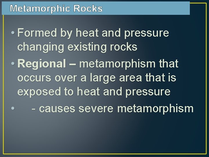 Metamorphic Rocks • Formed by heat and pressure changing existing rocks • Regional –