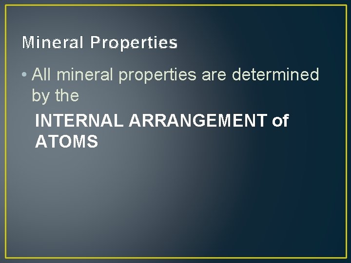 Mineral Properties • All mineral properties are determined by the INTERNAL ARRANGEMENT of ATOMS