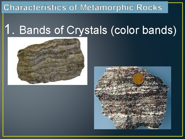 Characteristics of Metamorphic Rocks 1. Bands of Crystals (color bands) 