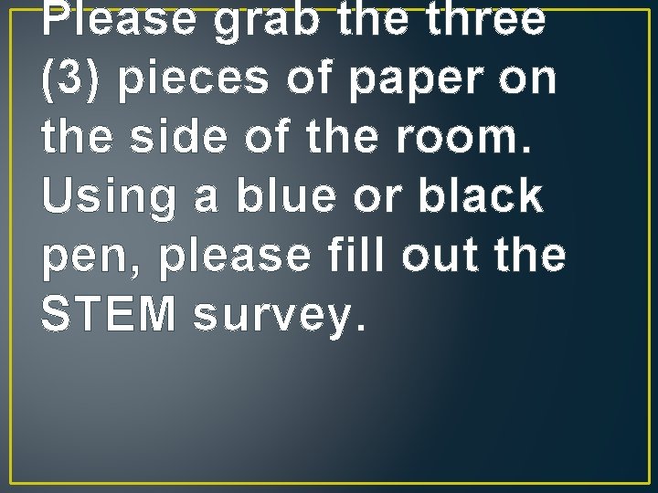 Please grab the three (3) pieces of paper on the side of the room.