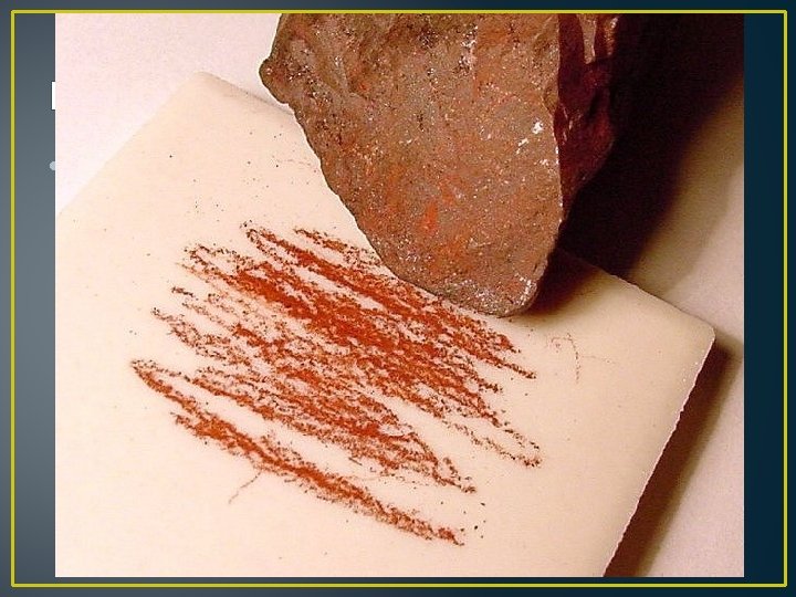 Properties cont’d • Streak – color of the minerals powder when rubbed on a