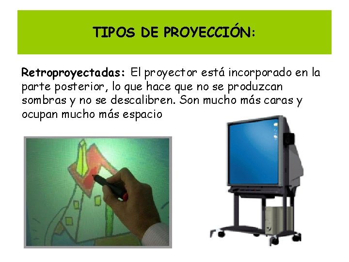 TIPOS DE PROYECCIÓN: Retroproyectadas: El proyector está incorporado en la parte posterior, lo que