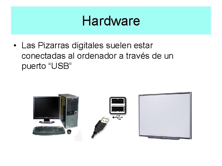 Hardware • Las Pizarras digitales suelen estar conectadas al ordenador a través de un