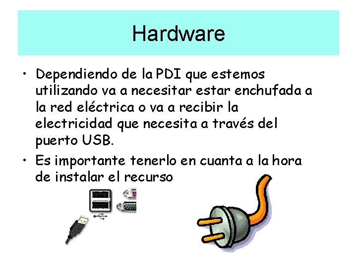 Hardware • Dependiendo de la PDI que estemos utilizando va a necesitar estar enchufada