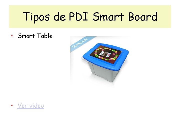 Tipos de PDI Smart Board • Smart Table • Ver video 