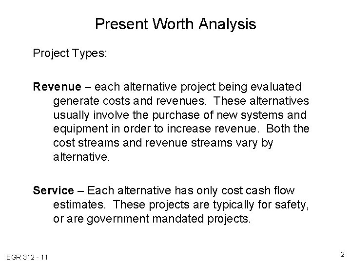 Present Worth Analysis Project Types: Revenue – each alternative project being evaluated generate costs Present Worth Analysis Project Types: Revenue – each alternative project being evaluated generate costs