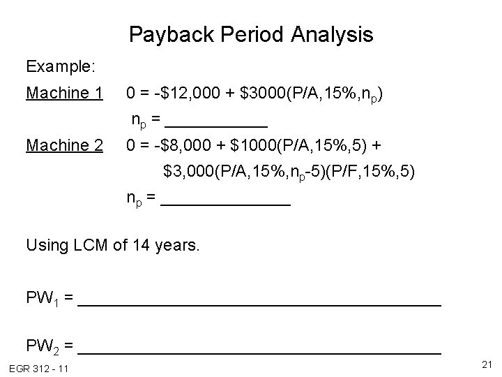 Payback Period Analysis Example: Machine 1 0 = -$12, 000 + $3000(P/A, 15%, np) Payback Period Analysis Example: Machine 1 0 = -$12, 000 + $3000(P/A, 15%, np)