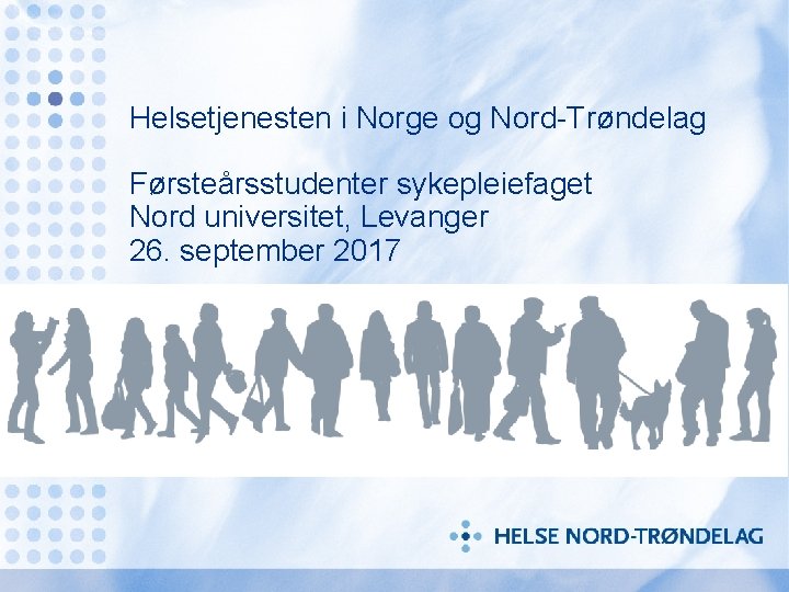 Helsetjenesten i Norge og Nord-Trøndelag Førsteårsstudenter sykepleiefaget Nord universitet, Levanger 26. september 2017 