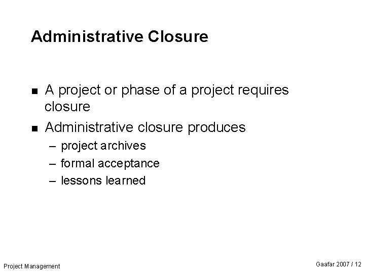 Administrative Closure n n A project or phase of a project requires closure Administrative