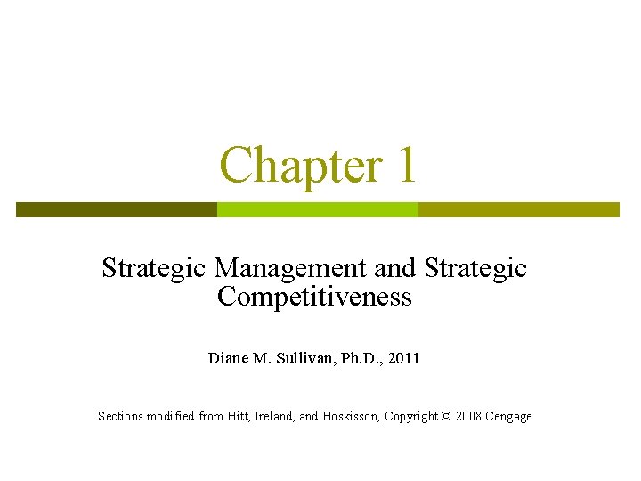 Chapter 1 Strategic Management and Strategic Competitiveness Diane M. Sullivan, Ph. D. , 2011 Chapter 1 Strategic Management and Strategic Competitiveness Diane M. Sullivan, Ph. D. , 2011