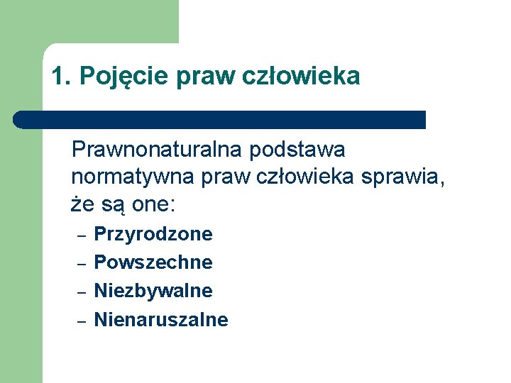 1. Pojęcie praw człowieka Prawnonaturalna podstawa normatywna praw człowieka sprawia, że są one: –